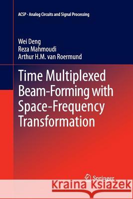 Time Multiplexed Beam-Forming with Space-Frequency Transformation Wei Deng Reza Mahmoudi Arthur H. M. va 9781493946020 Springer