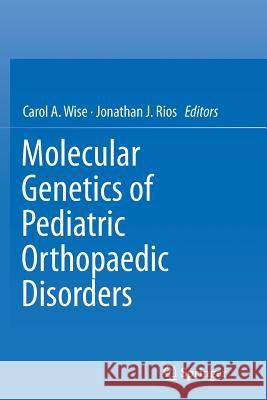 Molecular Genetics of Pediatric Orthopaedic Disorders Carol Wis Jonathan Rios 9781493946105