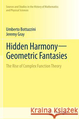 Hidden Harmony--Geometric Fantasies: The Rise of Complex Function Theory Bottazzini, Umberto 9781493946112 Springer