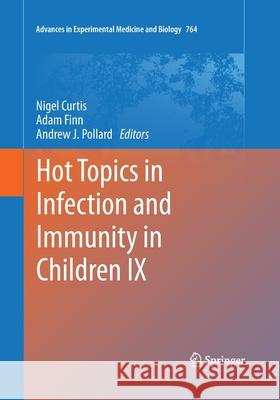 Hot Topics in Infection and Immunity in Children IX Nigel Curtis Adam Finn Andrew J. Pollard 9781493946181
