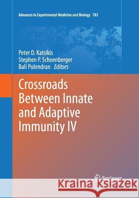 Crossroads Between Innate and Adaptive Immunity IV Peter D. Katsikis Stephen P. Schoenberger Bali Pulendran 9781493946211