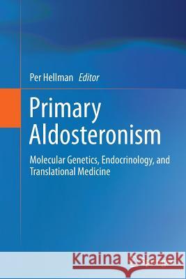 Primary Aldosteronism: Molecular Genetics, Endocrinology, and Translational Medicine Hellman, Per 9781493946228 Springer