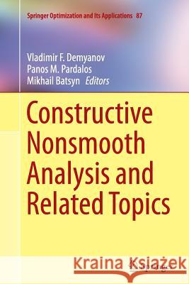 Constructive Nonsmooth Analysis and Related Topics Vladimir F. Demyanov Panos M. Pardalos Mikhail V. Batsyn 9781493946310