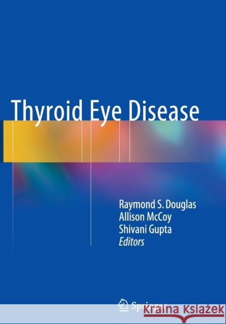 Thyroid Eye Disease Raymond S. Douglas Allison N. McCoy Shivani Gupta 9781493946785 Springer