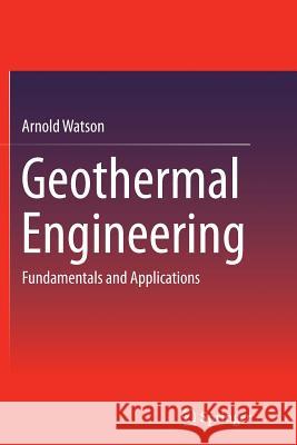 Geothermal Engineering: Fundamentals and Applications Watson, Arnold 9781493946792 Springer