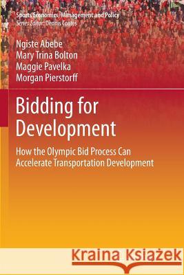 Bidding for Development: How the Olympic Bid Process Can Accelerate Transportation Development Abebe, Ngiste 9781493946938 Springer