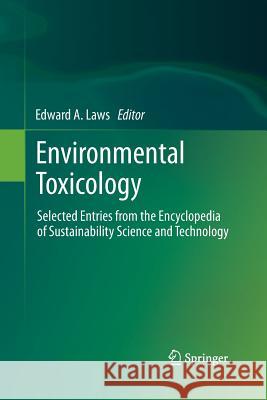 Environmental Toxicology: Selected Entries from the Encyclopedia of Sustainability Science and Technology Laws, Edward A. 9781493947157