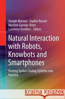 Natural Interaction with Robots, Knowbots and Smartphones: Putting Spoken Dialog Systems Into Practice Mariani, Joseph 9781493947225