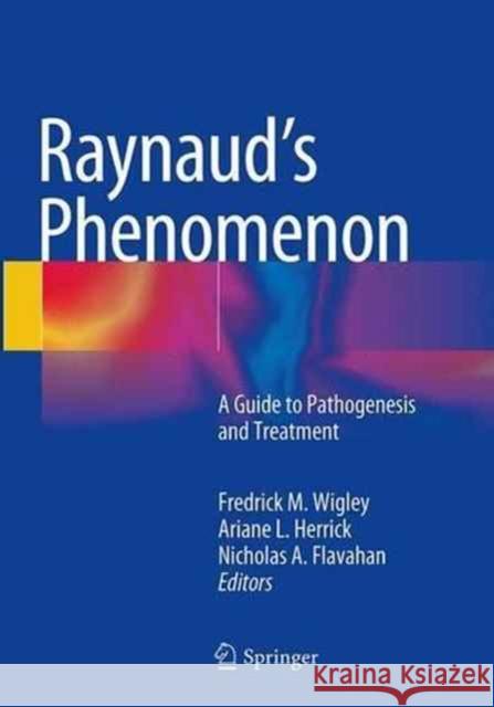 Raynaud's Phenomenon: A Guide to Pathogenesis and Treatment Wigley, Fredrick M. 9781493947249