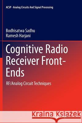 Cognitive Radio Receiver Front-Ends: Rf/Analog Circuit Techniques Sadhu, Bodhisatwa 9781493947256