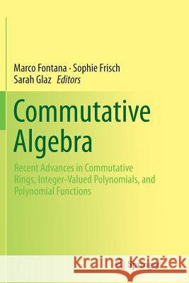 Commutative Algebra: Recent Advances in Commutative Rings, Integer-Valued Polynomials, and Polynomial Functions Fontana, Marco 9781493947416 Springer