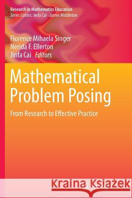 Mathematical Problem Posing: From Research to Effective Practice Singer, Florence Mihaela 9781493947478