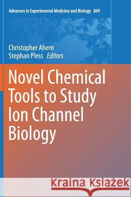 Novel Chemical Tools to Study Ion Channel Biology Christopher Ahern Stephan Pless 9781493947621 Springer