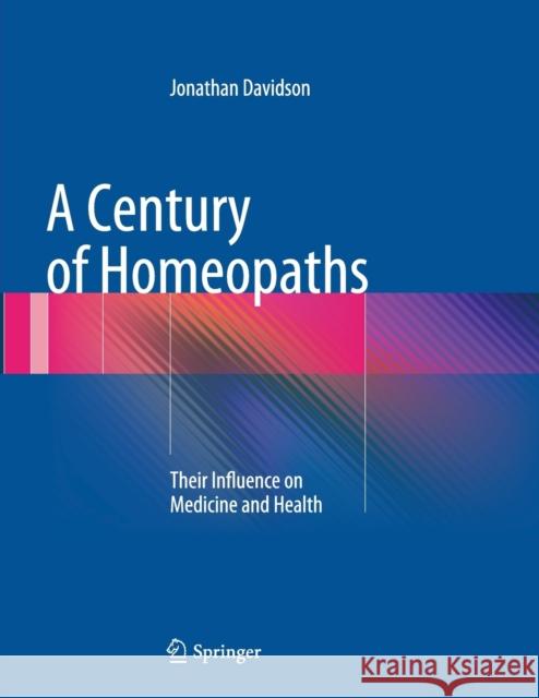 A Century of Homeopaths: Their Influence on Medicine and Health Davidson, Jonathan 9781493947690 Springer