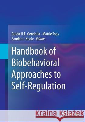 Handbook of Biobehavioral Approaches to Self-Regulation Guido H. E. Gendolla Mattie Tops Sander L. Koole 9781493947713 Springer