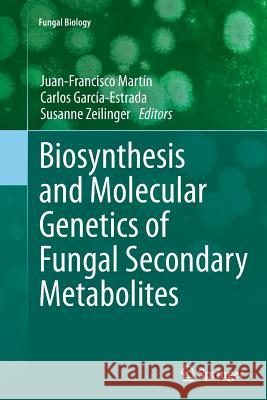 Biosynthesis and Molecular Genetics of Fungal Secondary Metabolites Juan-Francisco Martin Carlos Garcia-Estrada Susanne Zeilinger 9781493947737