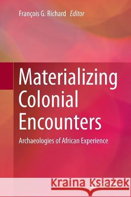 Materializing Colonial Encounters: Archaeologies of African Experience Richard, François G. 9781493947904
