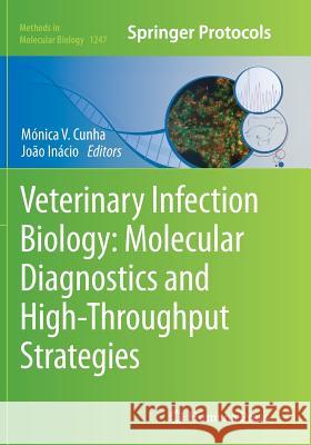 Veterinary Infection Biology: Molecular Diagnostics and High-Throughput Strategies Monica V. Cunha Joao Inacio 9781493948123