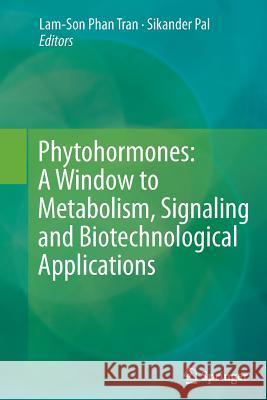Phytohormones: A Window to Metabolism, Signaling and Biotechnological Applications Lam-Son Tran Sikander Pal 9781493948147 Springer