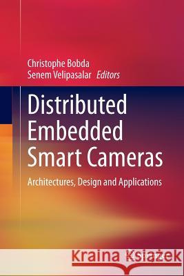 Distributed Embedded Smart Cameras: Architectures, Design and Applications Bobda, Christophe 9781493948185