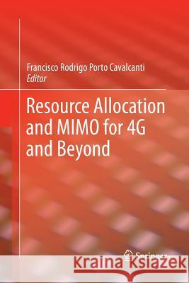 Resource Allocation and Mimo for 4g and Beyond Cavalcanti, Francisco Rodrigo Porto 9781493948222