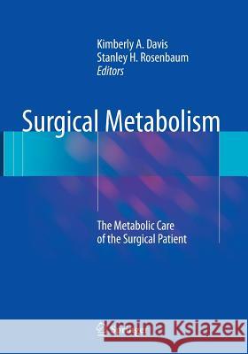 Surgical Metabolism: The Metabolic Care of the Surgical Patient Davis, Kimberly A. 9781493948246