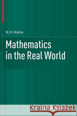 Mathematics in the Real World W. D. Wallis 9781493948338 Birkhauser