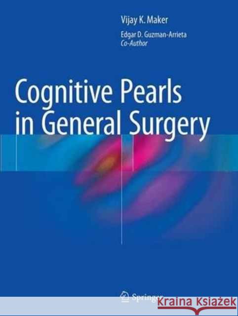 Cognitive Pearls in General Surgery Vijay K. Maker Edgar Guzman-Arrieta 9781493948352 Springer