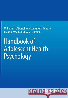 Handbook of Adolescent Health Psychology William T. O'Donohue Lorraine T. Benuto Lauren Woodwar 9781493948369 Springer
