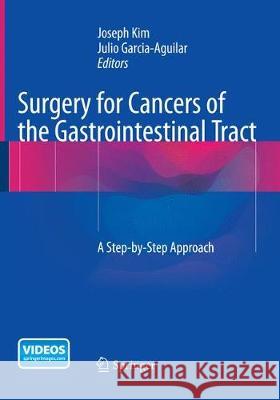 Surgery for Cancers of the Gastrointestinal Tract: A Step-By-Step Approach Kim, Joseph 9781493948406 Springer