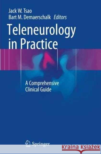 Teleneurology in Practice: A Comprehensive Clinical Guide Tsao, Jack W. 9781493948420 Springer