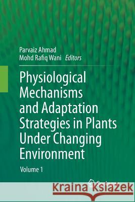 Physiological Mechanisms and Adaptation Strategies in Plants Under Changing Environment: Volume 1 Ahmad, Parvaiz 9781493948567 Springer