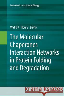 The Molecular Chaperones Interaction Networks in Protein Folding and Degradation Walid A. Houry 9781493948642 Springer