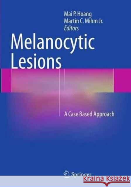 Melanocytic Lesions: A Case Based Approach Hoang, Mai P. 9781493948680 Springer