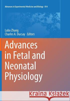 Advances in Fetal and Neonatal Physiology: Proceedings of the Center for Perinatal Biology 40th Anniversary Symposium Zhang, Lubo 9781493948697 Springer