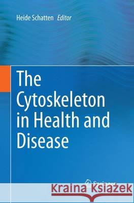 The Cytoskeleton in Health and Disease Heide Schatten 9781493948802 Springer