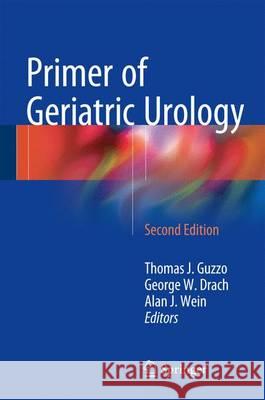 Primer of Geriatric Urology Thomas J. Guzzo George W. Drach Alan J. Wein 9781493949267 Springer