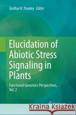 Elucidation of Abiotic Stress Signaling in Plants: Functional Genomics Perspectives, Volume 2 Pandey, Girdhar K. 9781493949861 Springer