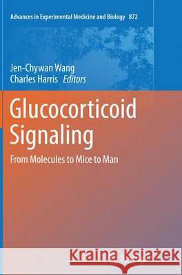 Glucocorticoid Signaling: From Molecules to Mice to Man Wang, Jen-Chywan 9781493949977 Springer
