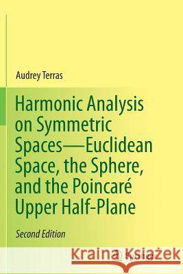 Harmonic Analysis on Symmetric Spaces--Euclidean Space, the Sphere, and the Poincaré Upper Half-Plane Terras, Audrey 9781493950133 Springer
