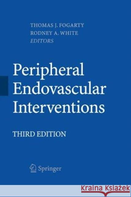 Peripheral Endovascular Interventions Thomas J. Fogarty Rodney A. White 9781493950232