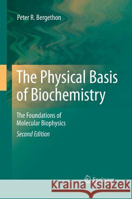 The Physical Basis of Biochemistry: The Foundations of Molecular Biophysics Bergethon, Peter R. 9781493950249 Springer