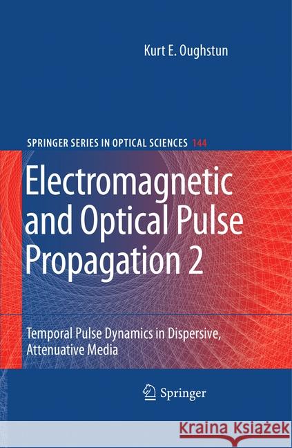 Electromagnetic and Optical Pulse Propagation 2: Temporal Pulse Dynamics in Dispersive, Attenuative Media Oughstun, Kurt E. 9781493950379 Springer