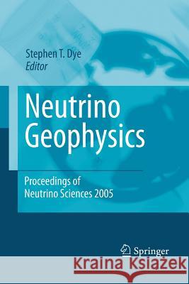 Neutrino Geophysics: Proceedings of Neutrino Sciences 2005 Dye, Stephen T. 9781493950690 Springer