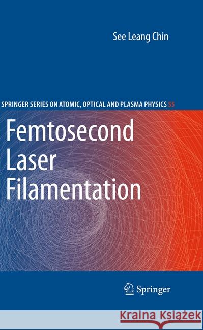 Femtosecond Laser Filamentation See Leang Chin 9781493950768