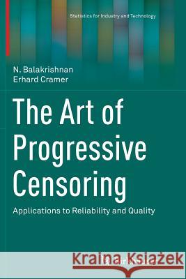 The Art of Progressive Censoring: Applications to Reliability and Quality Balakrishnan, N. 9781493950843 Birkhauser