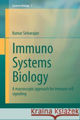 Immuno Systems Biology: A Macroscopic Approach for Immune Cell Signaling Selvarajoo, Kumar 9781493950904 Springer