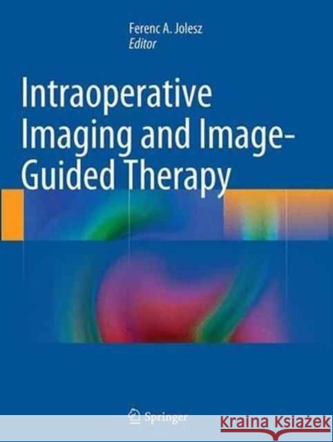 Intraoperative Imaging and Image-Guided Therapy Ferenc Jolesz 9781493950942 Springer