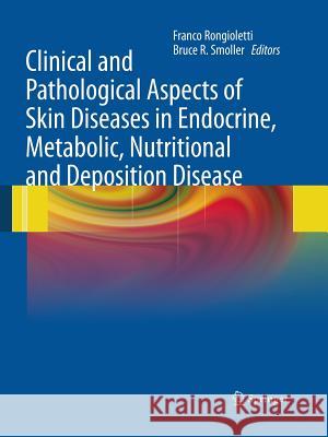 Clinical and Pathological Aspects of Skin Diseases in Endocrine, Metabolic, Nutritional and Deposition Disease Bruce R. Smoller Franco Rongioletti 9781493950997 Springer