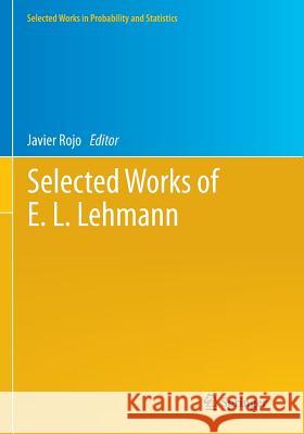 Selected Works of E. L. Lehmann Javier Rojo 9781493951048 Springer